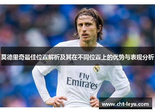 莫德里奇最佳位置解析及其在不同位置上的优势与表现分析