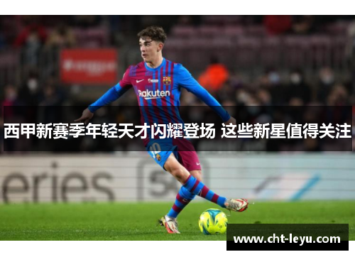 西甲新赛季年轻天才闪耀登场 这些新星值得关注 西甲新赛季年轻天才闪耀登场 这些新星值得关注