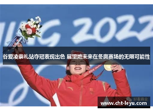 谷爱凌崇礼站夺冠表现出色 展望她未来在冬奥赛场的无限可能性 谷爱凌崇礼站夺冠表现出色 展望她未来在冬奥赛场的无限可能性