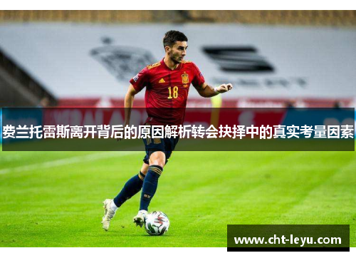 费兰托雷斯离开背后的原因解析转会抉择中的真实考量因素 费兰托雷斯离开背后的原因解析转会抉择中的真实考量因素