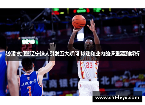 赵健博加盟辽宁铁人引发五大疑问 球迷和业内的多重猜测解析