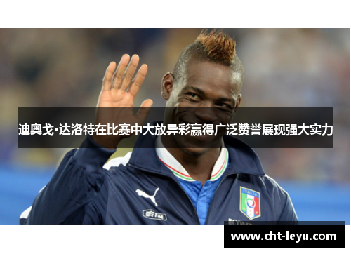 迪奥戈·达洛特在比赛中大放异彩赢得广泛赞誉展现强大实力 迪奥戈·达洛特在比赛中大放异彩赢得广泛赞誉展现强大实力