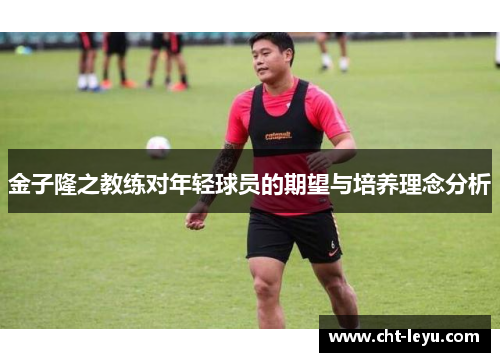 金子隆之教练对年轻球员的期望与培养理念分析 金子隆之教练对年轻球员的期望与培养理念分析