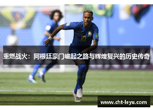 重燃战火:阿根廷豪门崛起之路与辉煌复兴的历史传奇 重燃战火:阿根廷豪门崛起之路与辉煌复兴的历史传奇