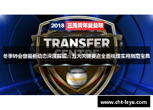 冬季转会窗最新动态深度解读:五大关键要点全面梳理实用指南宝典 冬季转会窗最新动态深度解读:五大关键要点全面梳理实用指南宝典