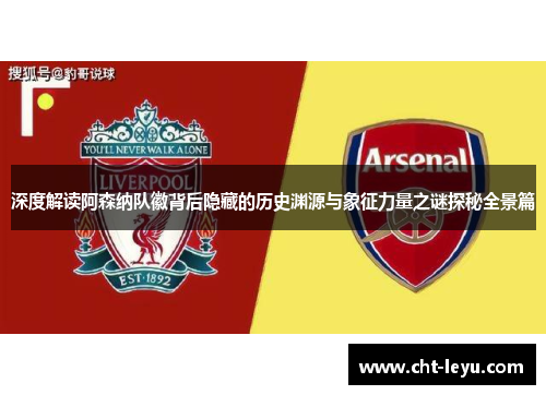深度解读阿森纳队徽背后隐藏的历史渊源与象征力量之谜探秘全景篇