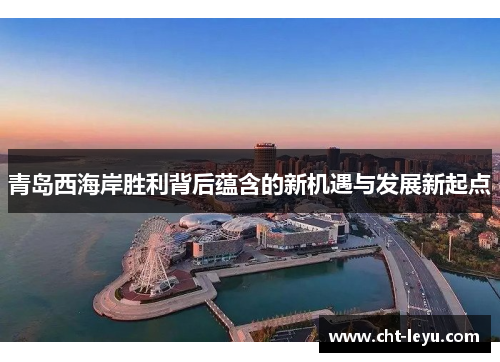青岛西海岸胜利背后蕴含的新机遇与发展新起点