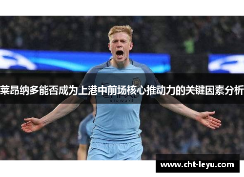 莱昂纳多能否成为上港中前场核心推动力的关键因素分析