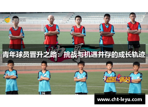 青年球员晋升之路：挑战与机遇并存的成长轨迹