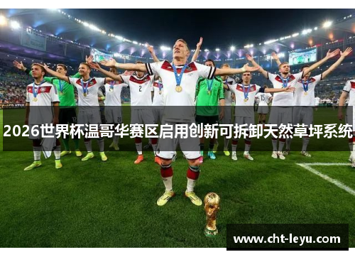 2026世界杯温哥华赛区启用创新可拆卸天然草坪系统