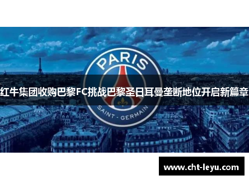 红牛集团收购巴黎FC挑战巴黎圣日耳曼垄断地位开启新篇章