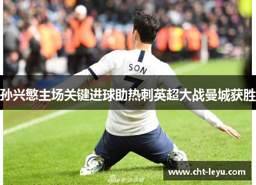 孙兴慜主场关键进球助热刺英超大战曼城获胜