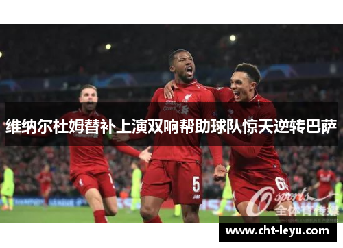 维纳尔杜姆替补上演双响帮助球队惊天逆转巴萨