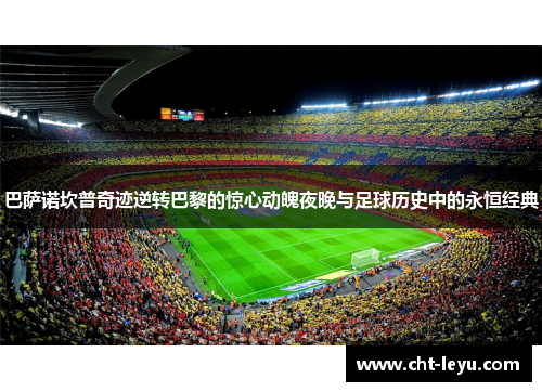 巴萨诺坎普奇迹逆转巴黎的惊心动魄夜晚与足球历史中的永恒经典